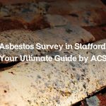 Asbestos Survey in Stafford: Your Ultimate Guide by ACS