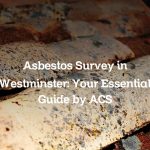 Asbestos Survey in Westminster: Your Essential Guide by ACS